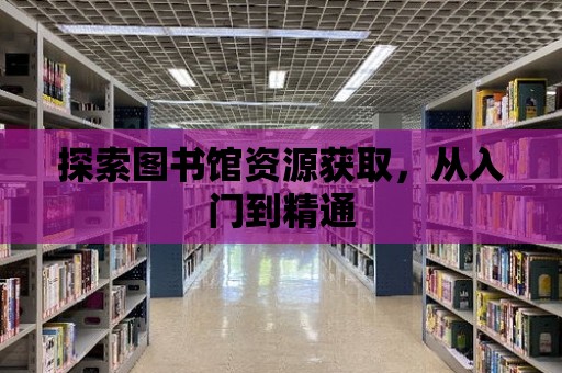 探索圖書館資源獲取，從入門到精通