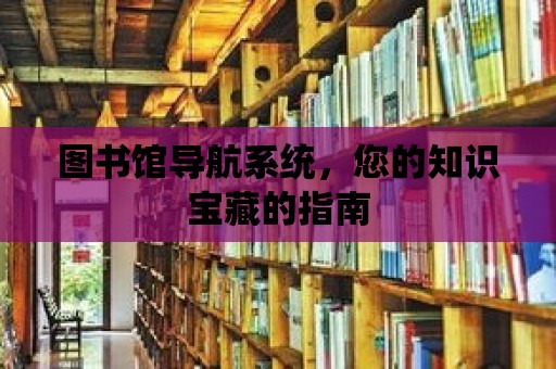 圖書館導航系統(tǒng)，您的知識寶藏的指南