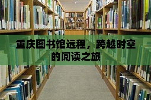 重慶圖書館遠程，跨越時空的閱讀之旅