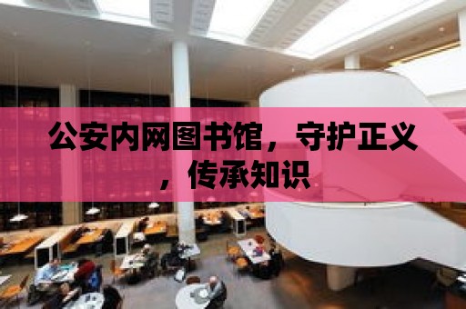 公安內網圖書館，守護正義，傳承知識