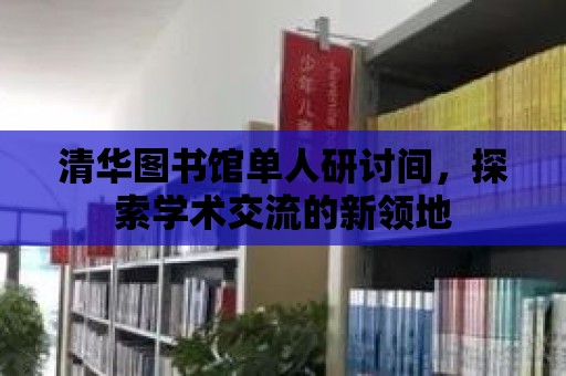 清華圖書館單人研討間，探索學術交流的新領地