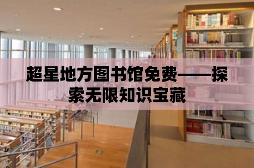 超星地方圖書館免費——探索無限知識寶藏