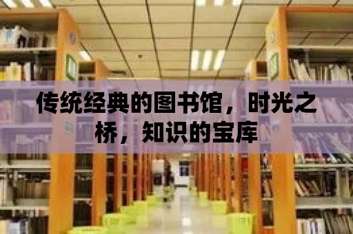 傳統經典的圖書館，時光之橋，知識的寶庫