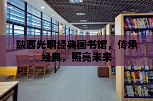 陜西光明經典圖書館，傳承經典，照亮未來