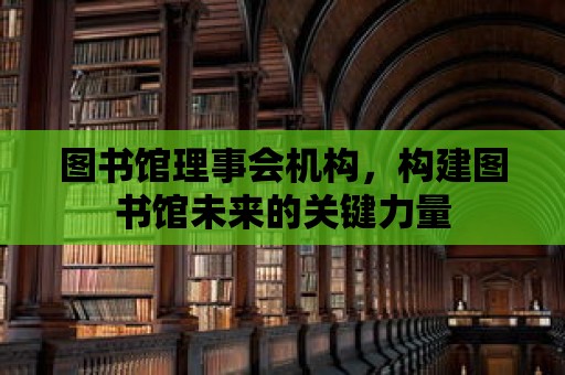 圖書館理事會機構，構建圖書館未來的關鍵力量