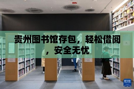 貴州圖書館存包，輕松借閱，安全無憂