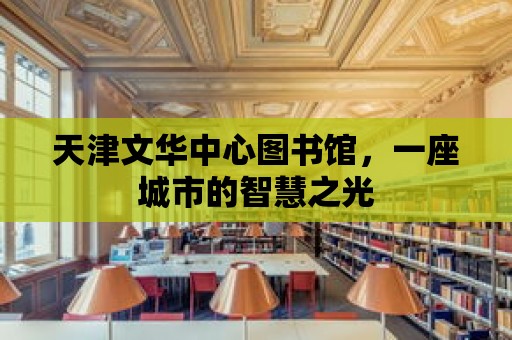 天津文華中心圖書館，一座城市的智慧之光