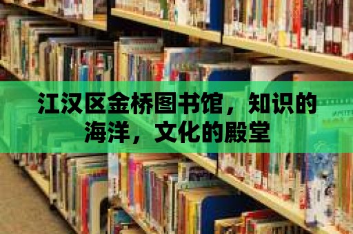 江漢區(qū)金橋圖書館，知識的海洋，文化的殿堂