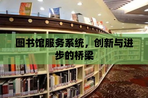 圖書館服務系統，創新與進步的橋梁