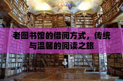 老圖書館的借閱方式，傳統與溫馨的閱讀之旅