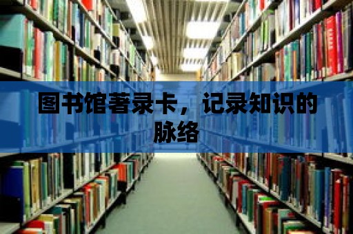 圖書館著錄卡，記錄知識的脈絡