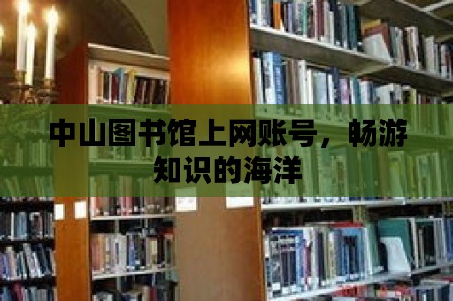 中山圖書館上網(wǎng)賬號(hào)，暢游知識(shí)的海洋