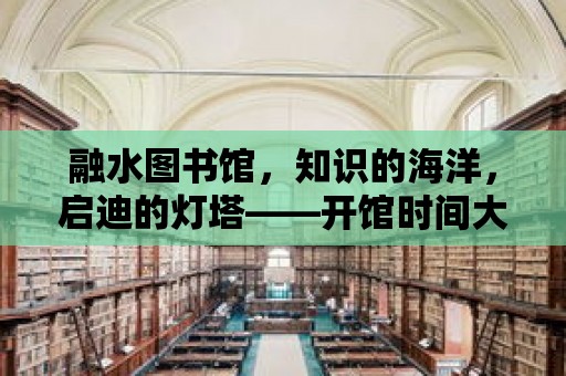 融水圖書館，知識的海洋，啟迪的燈塔——開館時間大揭秘！