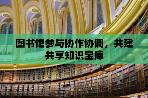 圖書館參與協作協調，共建共享知識寶庫