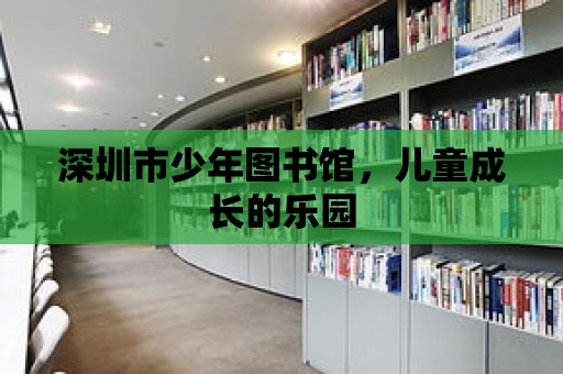 深圳市少年圖書館，兒童成長的樂園