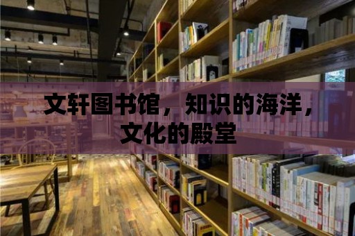 文軒圖書館，知識的海洋，文化的殿堂