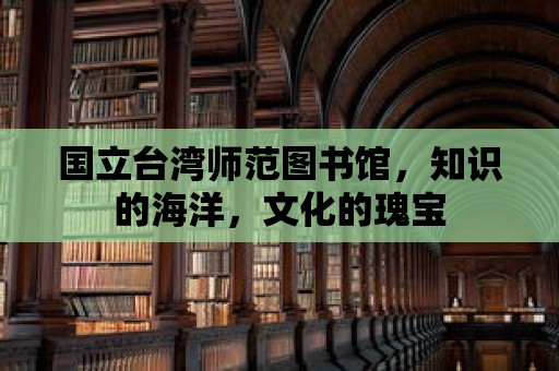 國立臺灣師范圖書館，知識的海洋，文化的瑰寶