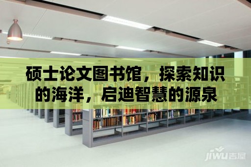 碩士論文圖書館，探索知識的海洋，啟迪智慧的源泉