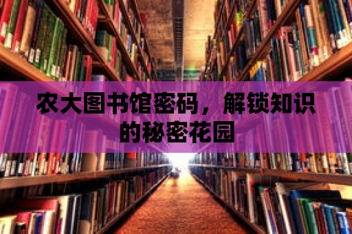 農大圖書館密碼，解鎖知識的秘密花園