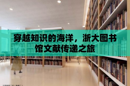 穿越知識(shí)的海洋，浙大圖書館文獻(xiàn)傳遞之旅