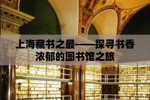 上海藏書之最——探尋書香濃郁的圖書館之旅