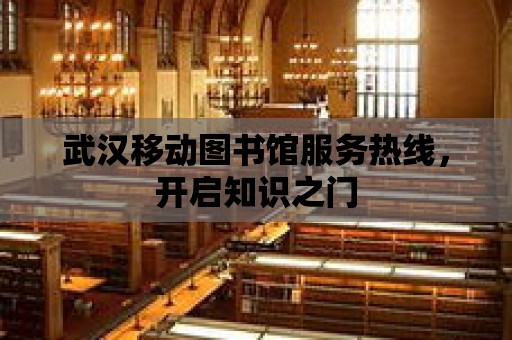 武漢移動圖書館服務熱線，開啟知識之門