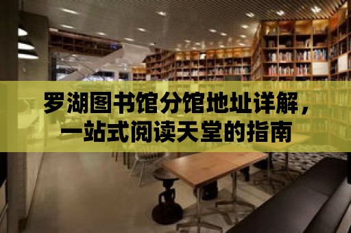 羅湖圖書館分館地址詳解，一站式閱讀天堂的指南