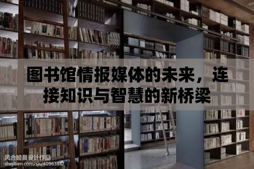 圖書館情報媒體的未來，連接知識與智慧的新橋梁