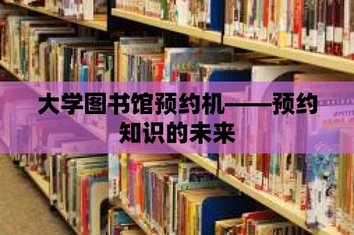 大學圖書館預約機——預約知識的未來