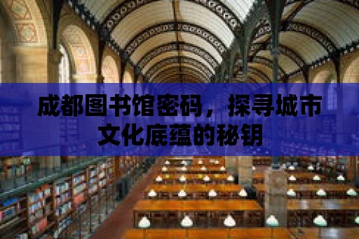 成都圖書館密碼，探尋城市文化底蘊的秘鑰