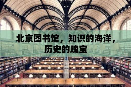 北京圖書館，知識的海洋，歷史的瑰寶