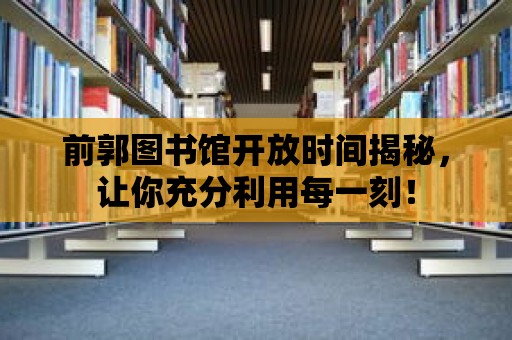 前郭圖書館開放時間揭秘，讓你充分利用每一刻！