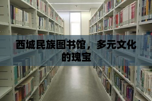 西城民族圖書館，多元文化的瑰寶