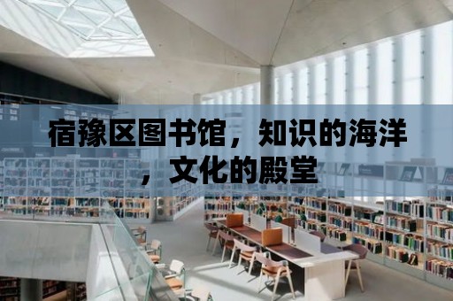 宿豫區圖書館，知識的海洋，文化的殿堂