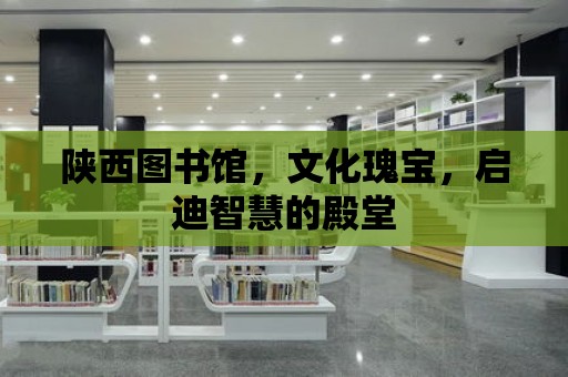 陜西圖書館，文化瑰寶，啟迪智慧的殿堂