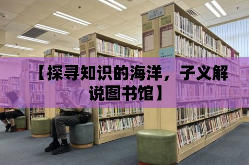 【探尋知識的海洋，子義解說圖書館】