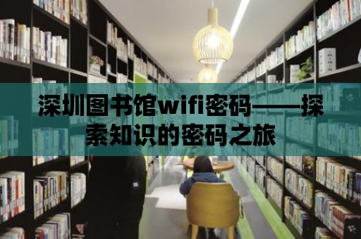 深圳圖書館wifi密碼——探索知識的密碼之旅