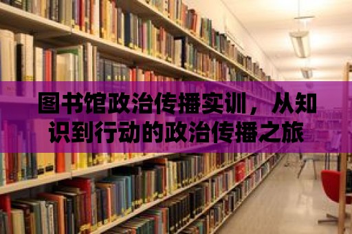 圖書館政治傳播實訓，從知識到行動的政治傳播之旅