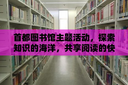 首都圖書館主題活動，探索知識的海洋，共享閱讀的快樂