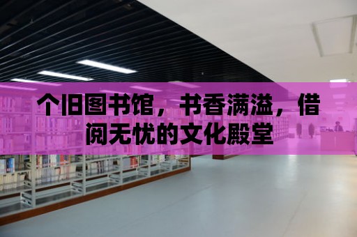 個(gè)舊圖書館，書香滿溢，借閱無憂的文化殿堂