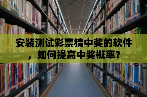 安裝測試彩票猜中獎的軟件，如何提高中獎概率？