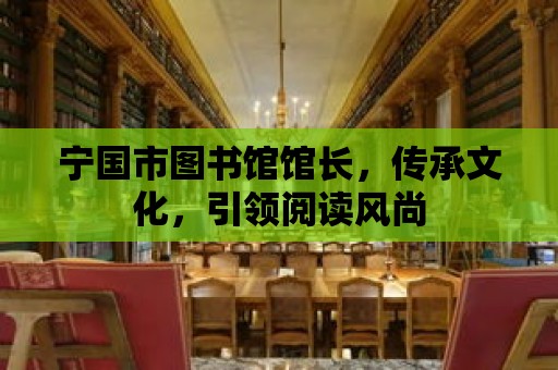 寧國市圖書館館長，傳承文化，引領閱讀風尚