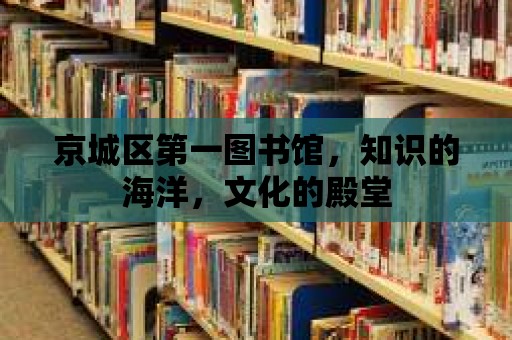 京城區(qū)第一圖書(shū)館，知識(shí)的海洋，文化的殿堂