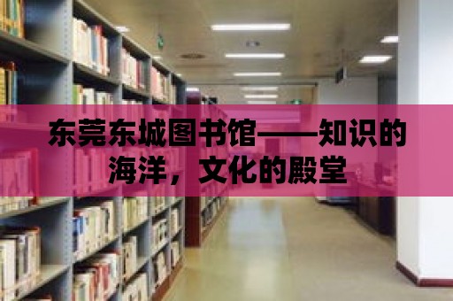 東莞東城圖書館——知識(shí)的海洋，文化的殿堂