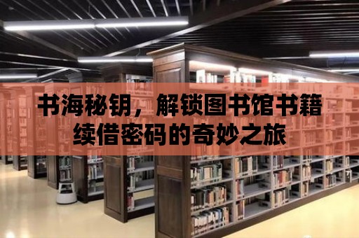 書海秘鑰，解鎖圖書館書籍續借密碼的奇妙之旅