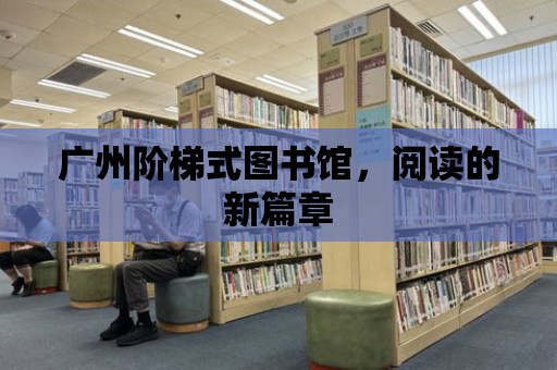 廣州階梯式圖書館，閱讀的新篇章