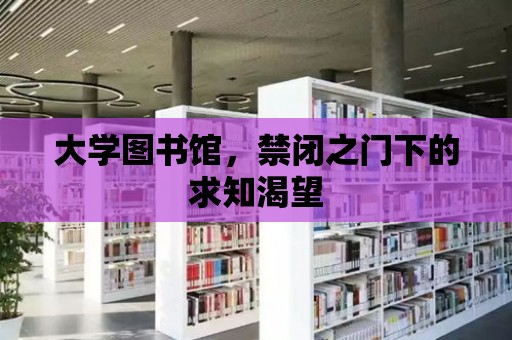 大學圖書館，禁閉之門下的求知渴望