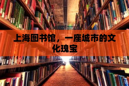 上海圖書館，一座城市的文化瑰寶