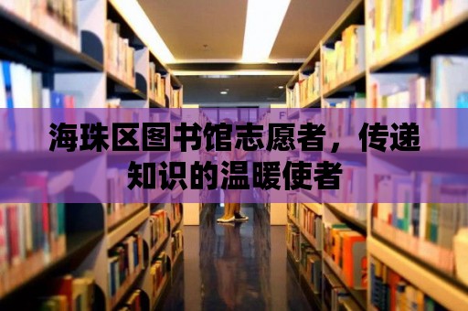 海珠區圖書館志愿者，傳遞知識的溫暖使者