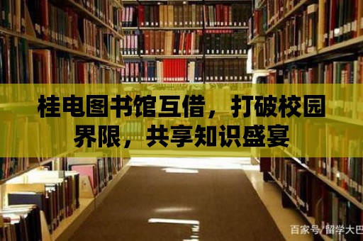 桂電圖書館互借，打破校園界限，共享知識盛宴